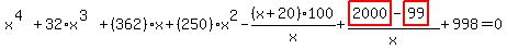 x%5E%284%29%2B32%2Ax%5E%283%29%2B%28362%29%2Ax%2B%28250%29%2Ax%5E2-%28x%2B20%29%2A100%2Fx%2B%28highlight_red%28+2000+%29-highlight_red%28+99+%29%29%2Fx%2B998=0