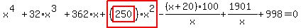 x%5E%284%29%2B32%2Ax%5E%283%29%2B362%2Ax%2Bhighlight_red%28+%28highlight_red%28+250+%29%29%2Ax%5E2+%29-%28x%2B20%29%2A100%2Fx%2B%281901%29%2Fx%2B998=0
