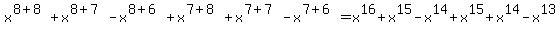 x^(8+8)+x^(8+7)-x^(8+6)+x^(7+8)+x^(7+7)-x^(7+6) = x^16+x^15-x^14+x^15+x^14-x^13