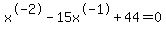 x^-2 - 15x^-1 + 44 = 0