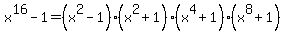 x%5E16+-+1+=+%28x%5E2+-+1%29%28x+%5E2+%2B+1%29%28x%5E4+%2B+1%29%28x%5E8+%2B+1%29
