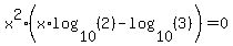 x%5E2%28x%2Alog%2810%2C%282%29%29-log%2810%2C%283%29%29%29=0