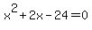 x^2+2x-24 = 0