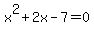 x^2+2x-7=0