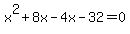 x%5E2%2B8x-4x-32+=+0