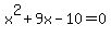 x%5E2%2B9x-10+=+0