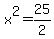 x^2=25/2
