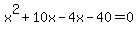 x%5E2+%2B+10x+-4x+-+40+=+0