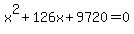 x%5E2+%2B+126x+%2B+9720+=+0