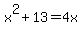 x%5E2+%2B+13+=+4x