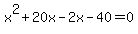 x%5E2+%2B+20x+-+2x+-+40+=+0