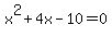 x%5E2+%2B+4x+-+10+=+0