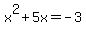 x%5E2+%2B+5x+=+-3