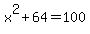 x%5E2+%2B+64+=+100