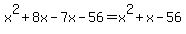 x%5E2+%2B+8x+-+7x+-+56+=+x%5E2+%2B+x+-+56