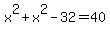 x%5E2+%2B+x%5E2-32+=+40