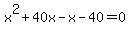 x%5E2+%2B40x+-+x+-+40+=+0