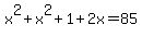 x%5E2+%2Bx%5E2%2B1%2B2x=85