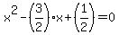 x%5E2+-+%283%2F2%29x+%2B+%281%2F2%29+=+0