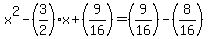 x%5E2+-+%283%2F2%29x+%2B+%289%2F16%29+=+%289%2F16%29+-+%288%2F16%29