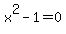 x%5E2+-+1+=+0