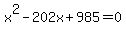 x%5E2+-+202x+%2B+985+=+0