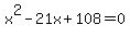 x%5E2+-+21x+%2B+108+=+0