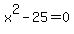 x%5E2+-+25+=+0