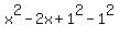x^2 - 2x + 1^2 - 1^2