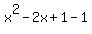 x^2 - 2x + 1 - 1