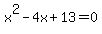 x%5E2+-+4x+%2B+13+=+0