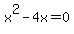 x%5E2+-+4x+=+0