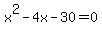 x%5E2+-+4x+-+30+=+0