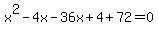 x%5E2+-+4x+-+36x+%2B4+%2B+72+=+0