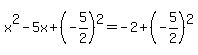 x^2 - 5x + (-5/2)^2 = -2 + (-5/2)^2