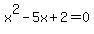 x^2 - 5x + 2 = 0
