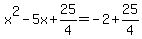 x^2 - 5x + 25/4 = -2 + 25/4