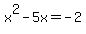 x^2 - 5x = -2