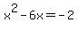 x%5E2+-+6x+=+-2
