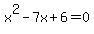 x%5E2+-+7x+%2B+6+=+0