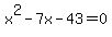 x%5E2+-+7x+-+43+=+0