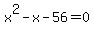 x%5E2+-+x+-56+=+0