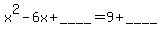 x%5E2+-6x+%2B+____+=+9+%2B+____