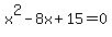 x%5E2+-8x+%2B+15+=+0