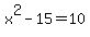 x%5E2-15+=+10