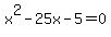 x%5E2-25x-5+=+0