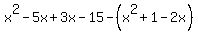x%5E2-5x%2B3x-15+-+%28x%5E2%2B1-2x%29