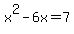 x%5E2-6x+=+7