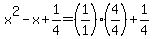 x%5E2-x%2B1%2F4=+++%281%2F1+%29%2A%284%2F4%29%2B+1%2F4++