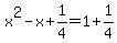 x%5E2-x%2B1%2F4=1%2B+1%2F4